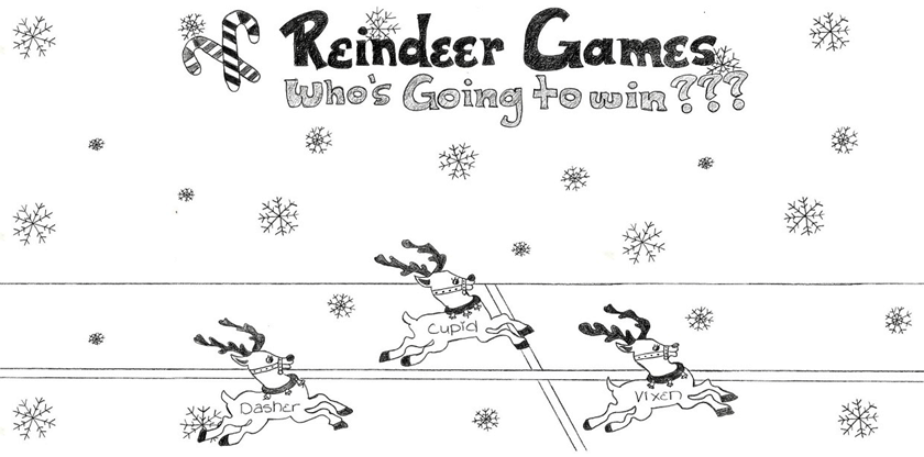 Pencil drawing of reindeer Dasher, Cupid, and Vixen racing, with Vixen in the lead, followed by Cupid, then Dasher. Snowflakes decorate the sky and the title, 'Reindeer Games: Who's Going to win???' is written boldly across the top, adorned with candy canes.