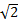 square root of 2